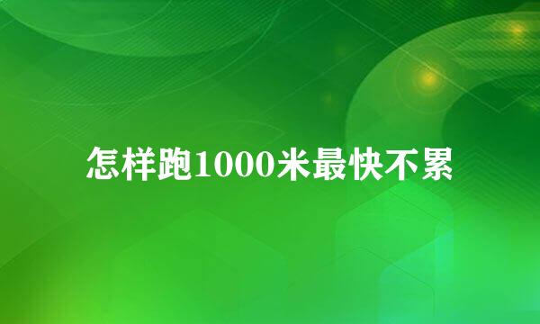 怎样跑1000米最快不累