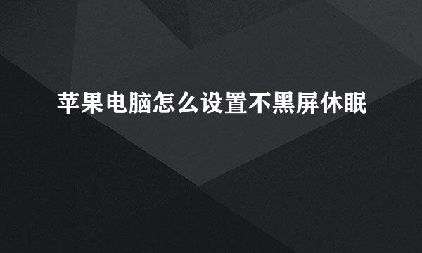 苹果电脑怎么设置不黑屏休眠