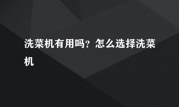 洗菜机有用吗？怎么选择洗菜机