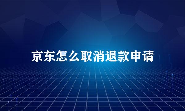 京东怎么取消退款申请