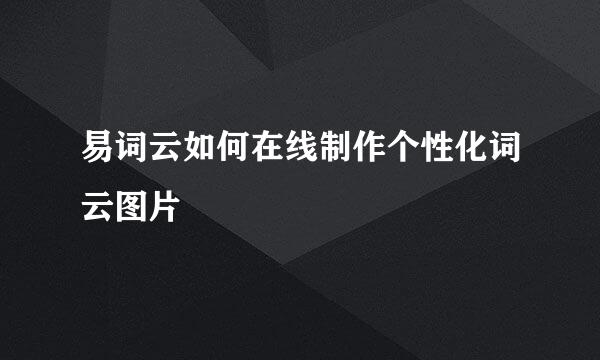 易词云如何在线制作个性化词云图片