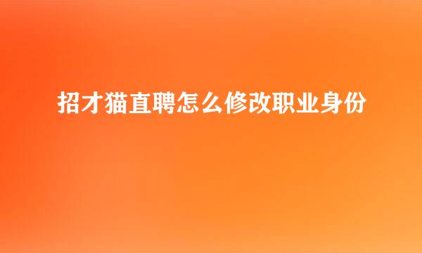 招才猫直聘怎么修改职业身份