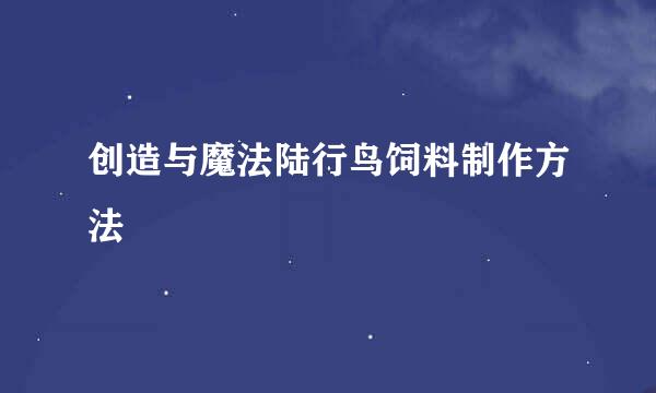 创造与魔法陆行鸟饲料制作方法
