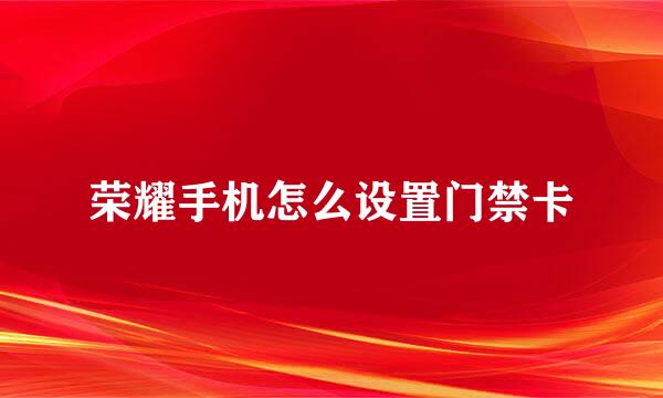 荣耀手机怎么设置门禁卡
