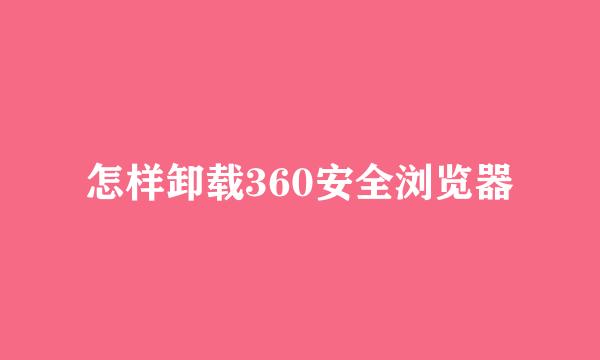 怎样卸载360安全浏览器