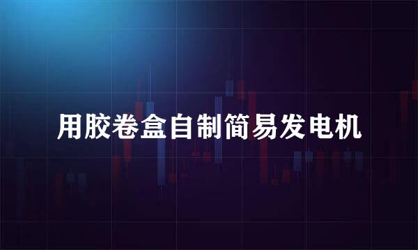 用胶卷盒自制简易发电机