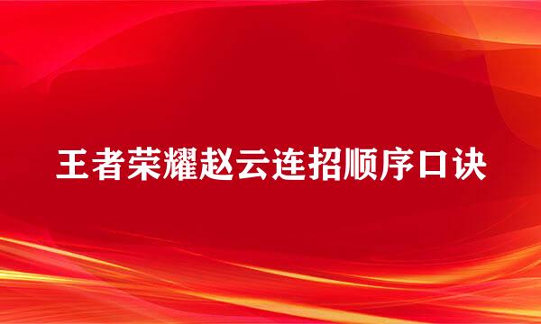 王者荣耀赵云连招顺序口诀