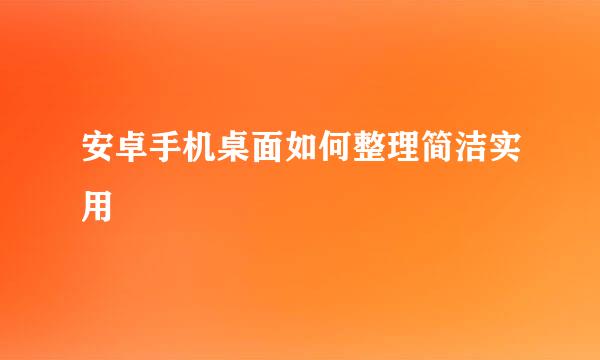 安卓手机桌面如何整理简洁实用