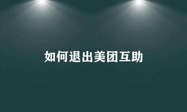 如何退出美团互助