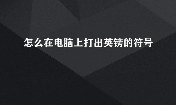 怎么在电脑上打出英镑的符号